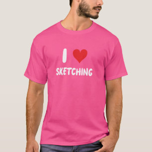 T-shirt I Love Sketching - Sketcher Art Artist Painter Wat