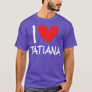 T-shirt I Love Tatiana Nom Fille Personnalisée Femme Bff F