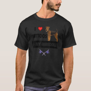 T-shirt I Love Tattoos et My Airedale Terrier Dog Tattooe