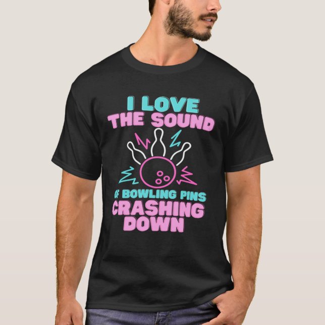 T-shirt I Love The Sound Of Bowling Pins Crashing Down  Te (Devant)