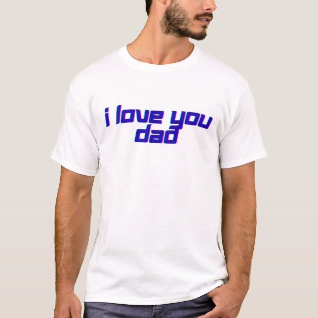 T-shirt I Love You Dad – Classic Father Appreciation Desig (Devant)