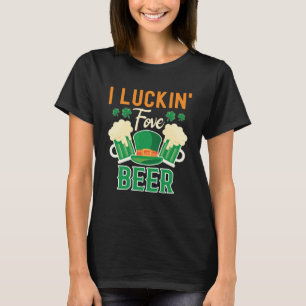 T-shirt I Luckin Fove Beer St Patty s Day Irish Pun