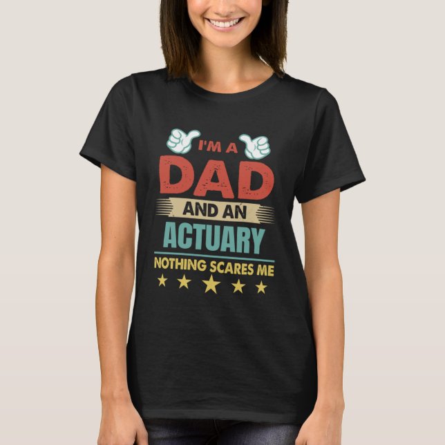 T-shirt I m A Dad And An Actuary Nothing Scares Me (Devant)