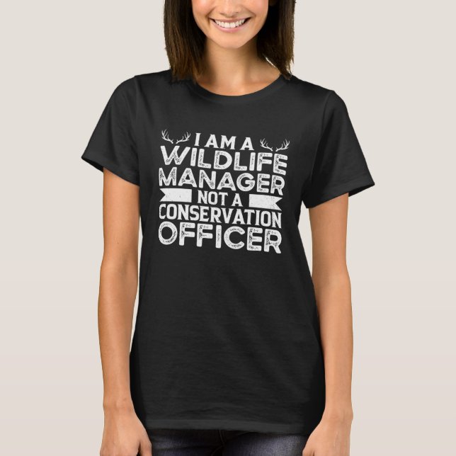 T-shirt I m A Wildlife Manager Not A Conservation Officer  (Devant)