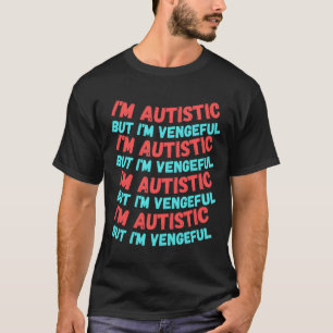 T-shirt I M Autistic But I M Vengeful Repeating Version Fo