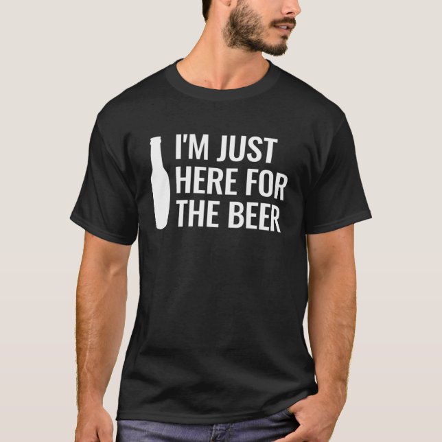 T-shirt I m Just Here For The Beer (Devant)