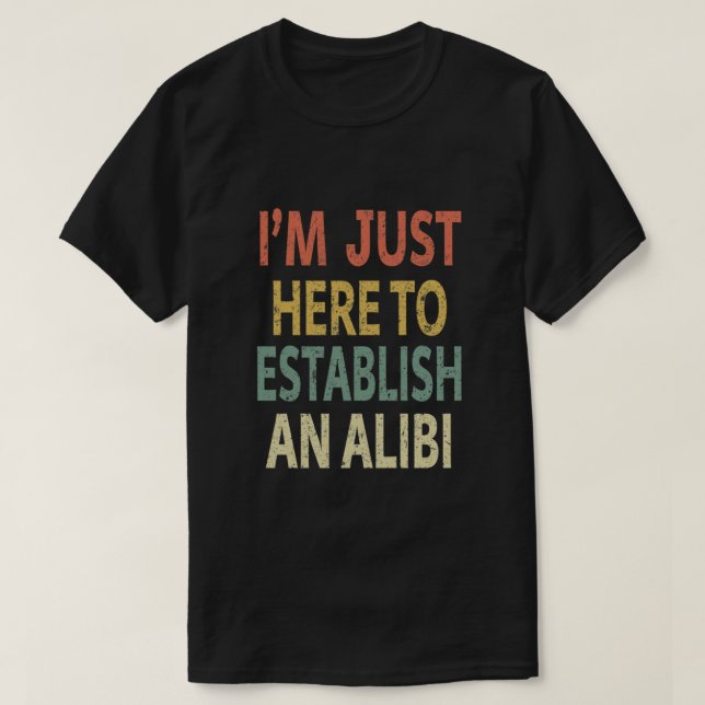 T-shirt I’m Just Here to Establish An Alibi Essential (Design devant)