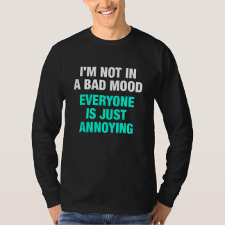 T-shirt I m Not in a Bad Mood Everyone is Annoying
