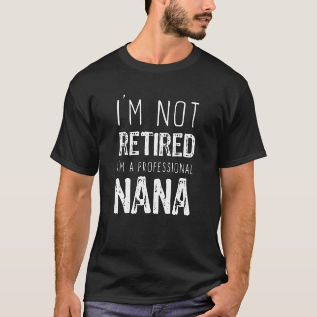 T-shirt I m Not Retired Professional Nana Retirement (Devant)