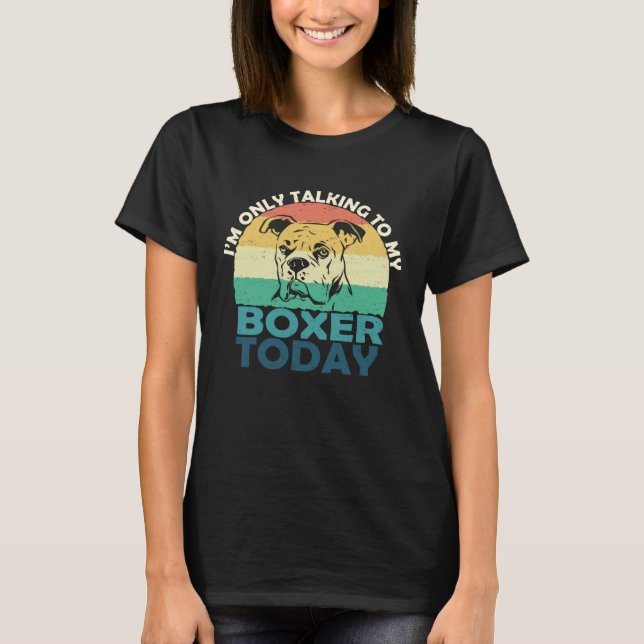 T-shirt I m Only Talking To My Dog Today Boxer (Devant)
