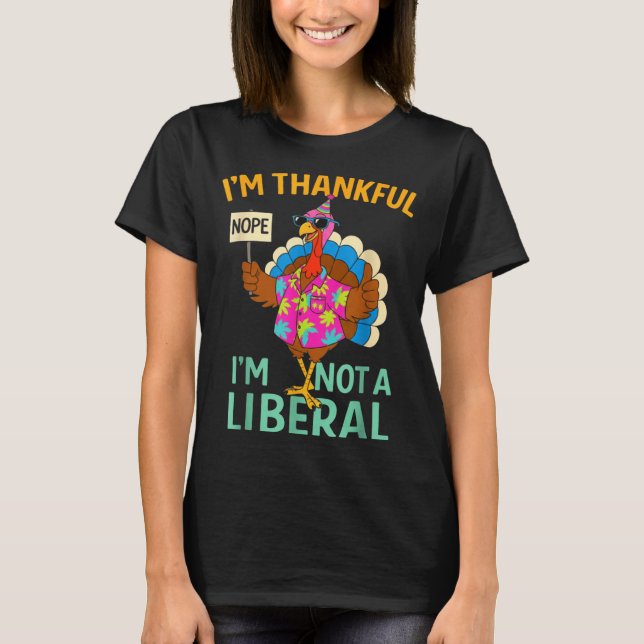 T-shirt I’m Thankful I’m Not A Liberal Funny Thanksgiving  (Devant)