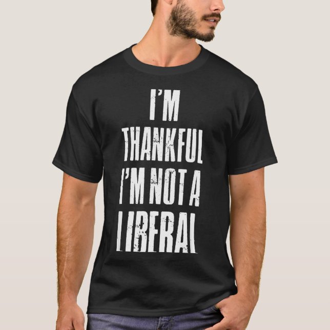 T-shirt I’m Thankful I'm Not A Liberal Funny Thanksgiving  (Devant)