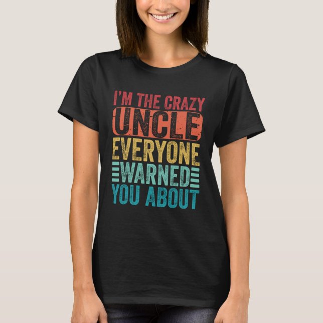 T-shirt I m The Crazy Uncle Everyone Warned You About  Fat (Devant)