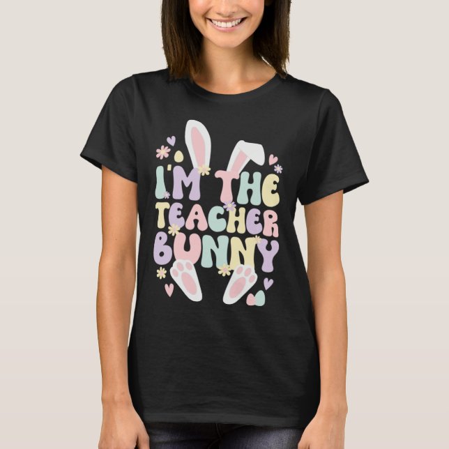 T-shirt I m The Teacher Easter Bunny Teaching Easter Day (Devant)