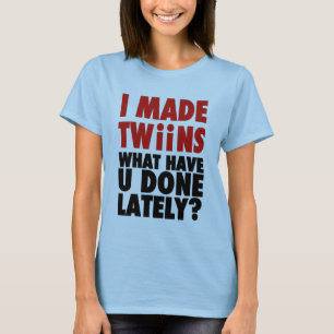 T-shirt I Made Twins, What Have You Done Lately