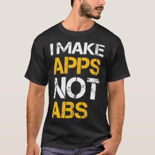 T-shirt I make apps not abs