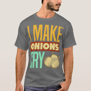T-shirt I Make Onions Cry for Cuisine Love and Chefs Fun