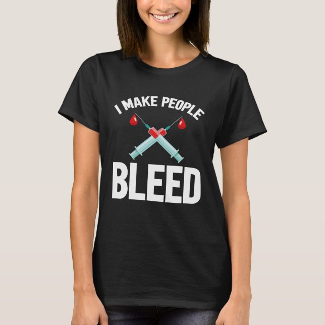 T-shirt I Make People Bleed Phlebotomist Phlebotomy Blood  (Devant)
