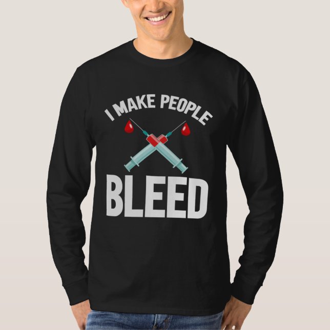T-shirt I Make People Bleed Phlebotomist Phlebotomy Blood  (Devant)