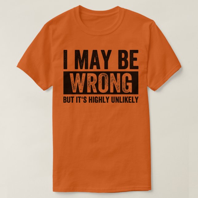 T-shirt I May Be Wrong (Design devant)