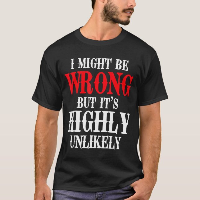 T-shirt I Might Be Wrong But It's Highly Unlikely Sarcasti (Devant)