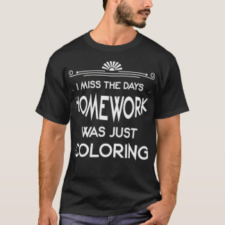 T-shirt I Miss The Days When Homework Was Just Coloring 