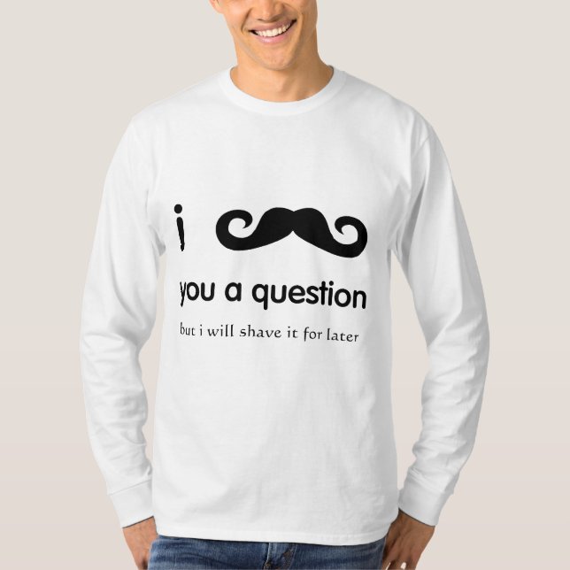 T-shirt I moustache vous une longue douille de question (Devant)