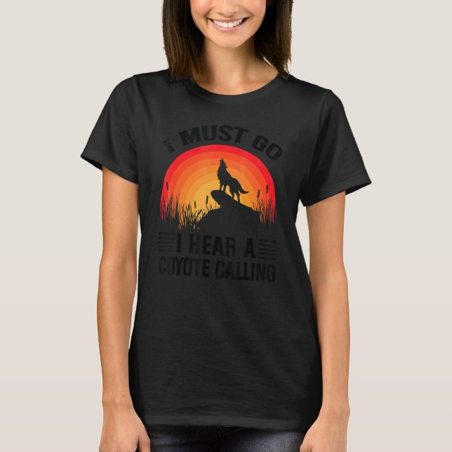 T-shirt I Must Go I Hear A Coyote Calling     Hunting Joke (Devant)
