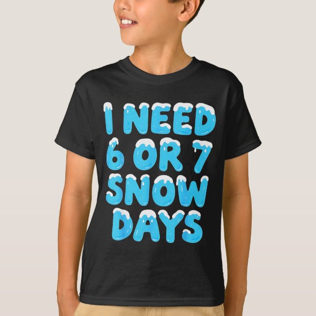 T-shirt I Need 6 7 Snow Days Funny Teacher Winter Meme  (Devant)