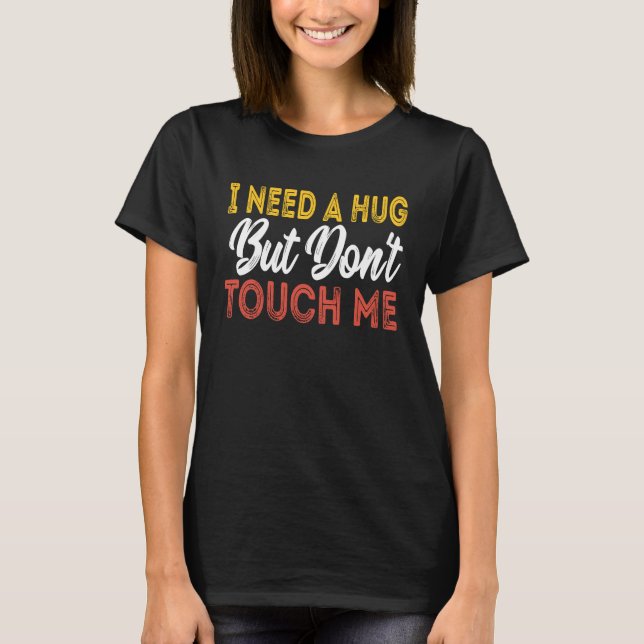 T-shirt I Need A Hug But Don't Touch Me (Devant)