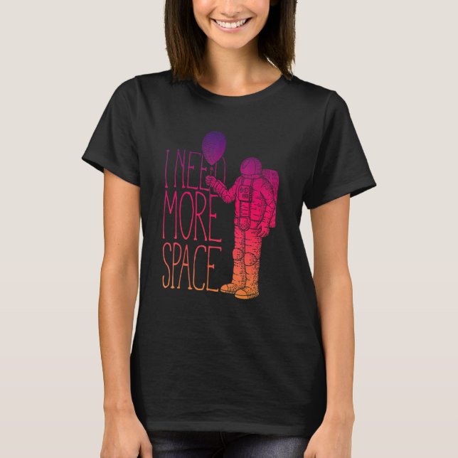 T-shirt I need more Space Austronaut Astronauts are Aliens (Devant)