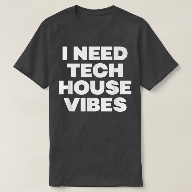 T-shirt I Need Tech House Vibes - Edm Dance Music Festival (Design devant)