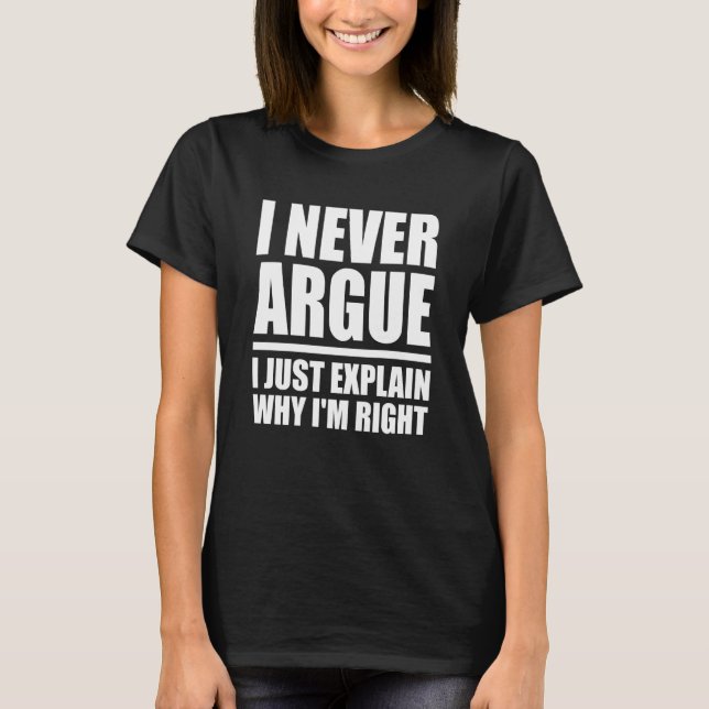 T-shirt I Never Argue Just Explain Why I'm Right Sarcasm Q (Devant)