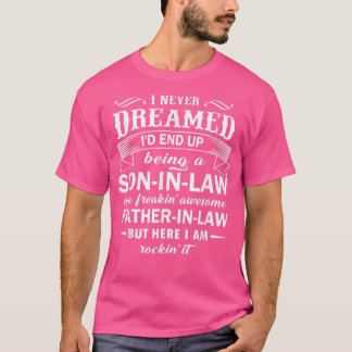 T-shirt I Never Dream Being SonInLaw Of My Awesome FatherI