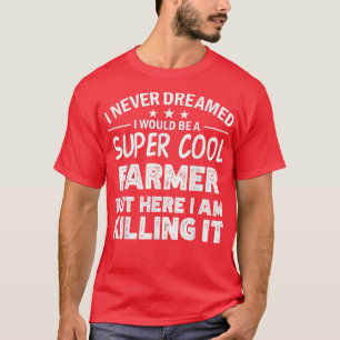 T-shirt I never dreamed i'd be a cool Farmer funny 