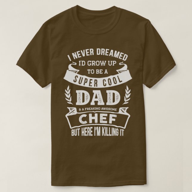 T-shirt I Never Dreamed Id Be a Dad amp Chef Funny  (Design devant)