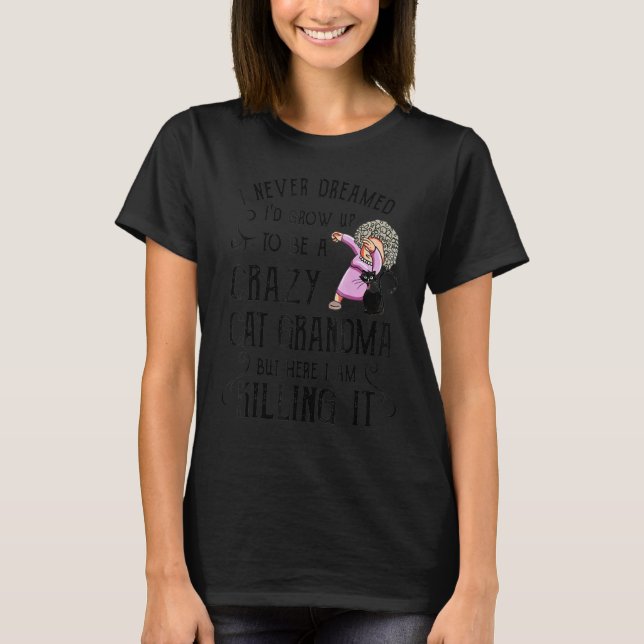 T-shirt I Never Dreamed I'd Grow Up To Be A Crazy Cat Gran (Devant)