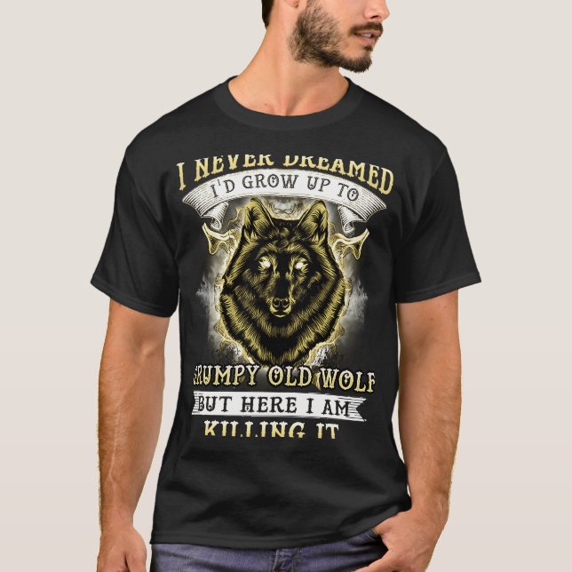 T-SHIRT I NEVER DREAMED I'D GROW UP TO GRUMPY OLD WOLF (Devant)