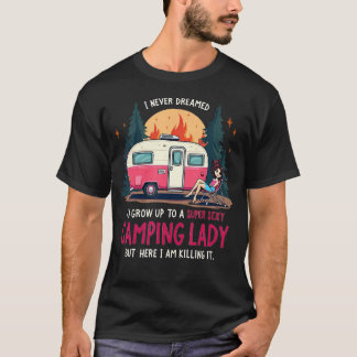 T-shirt I Never Dreamed Super Sexy Camping Lady Killing It