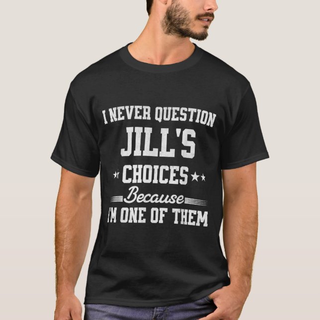 T-shirt I Never Question Jill's Choices Because I’m One Of (Devant)