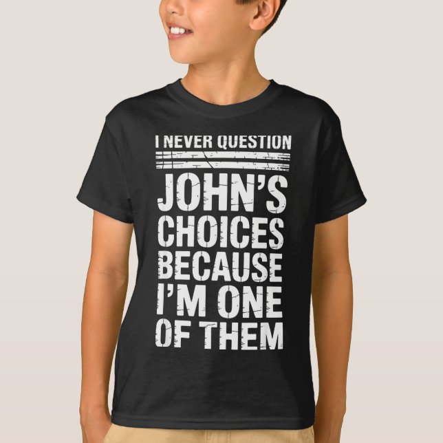 T-shirt I Never Question John's Choices Because I'm One Of (Devant)