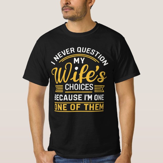 T-shirt I never question my wife's choices because I'm one (Devant)
