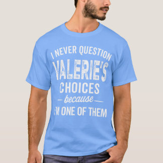 T-shirt I Never Question Valeries Choices Valerie Personal