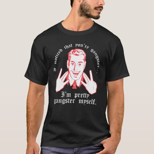 T-shirt I Noticed You Re Gangster.. I M Pretty Gangster My (Devant)