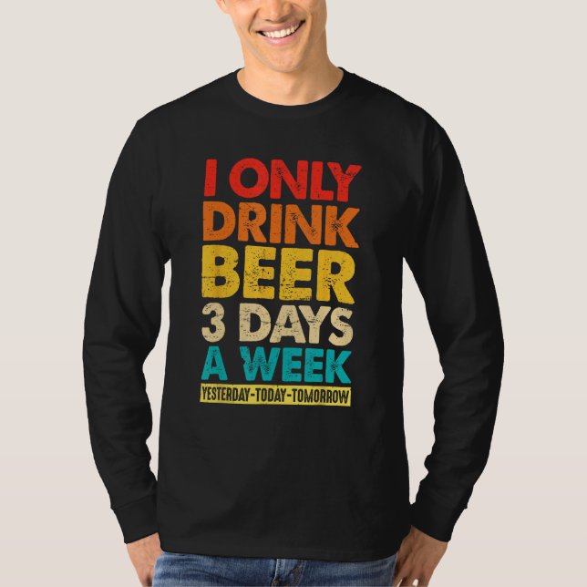 T-shirt I Only Drink Beer 3 Days A Week  Graphic Drinking  (Devant)