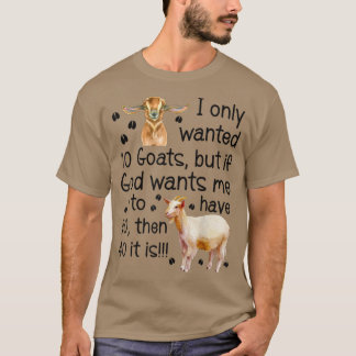 T-shirt I Only Wanted 10 Goats If God Wants Me To Have 20