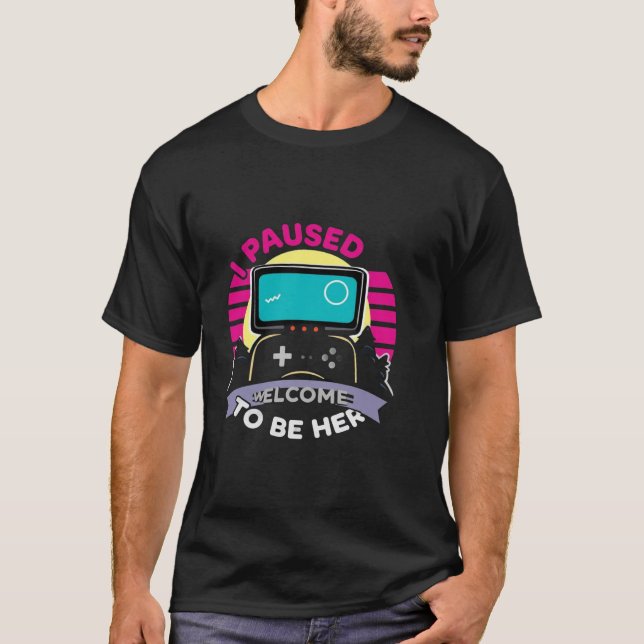 T-shirt I Paused My Game To Be Here Welcome Funny Gaming  (Devant)