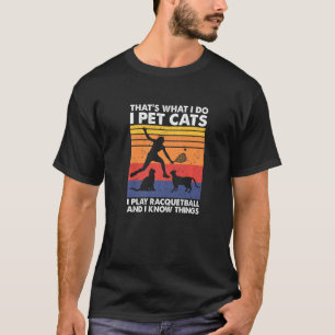 T-shirt I Pet Cats I Play Racquetball & I Know Things