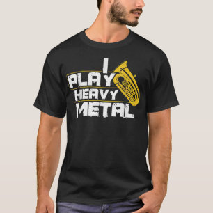 T-shirt I play heavy metal tuba