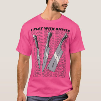 T-shirt I play with knives  (2)
